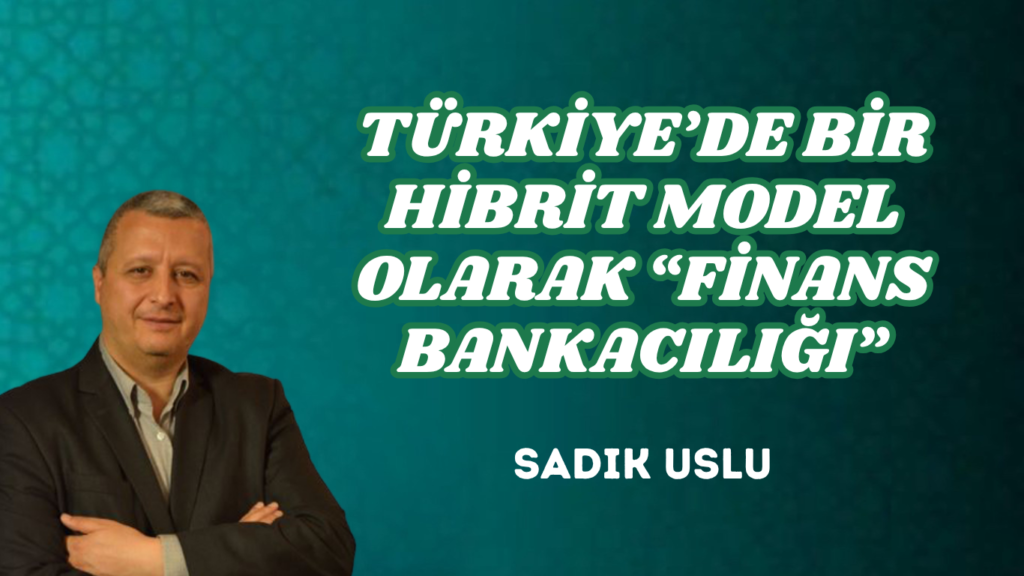 TÜRKİYE’DE BİR HİBRİT MODEL OLARAK “FİNANS BANKACILIĞI”