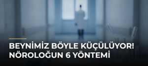Beynimiz Böyle Küçülüyor! Nöroloğun 6 Yöntemi