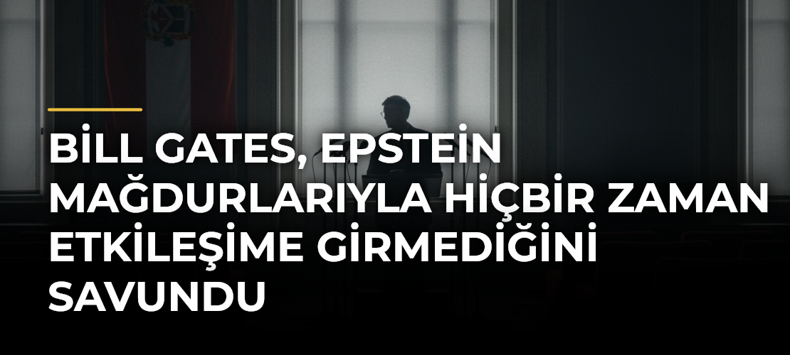 Bill Gates, Epstein mağdurlarıyla hiçbir zaman etkileşime girmediğini savundu