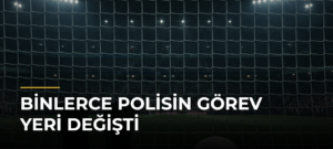 Binlerce polisin görev yeri değişti