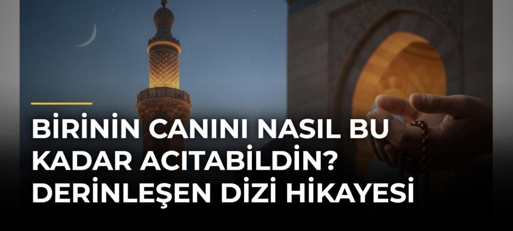 Birinin Canını Nasıl Bu Kadar Acıtabildin? Derinleşen Dizi Hikayesi