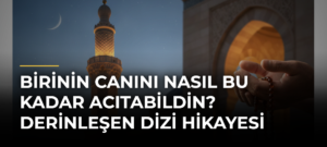 Birinin Canını Nasıl Bu Kadar Acıtabildin? Derinleşen Dizi Hikayesi