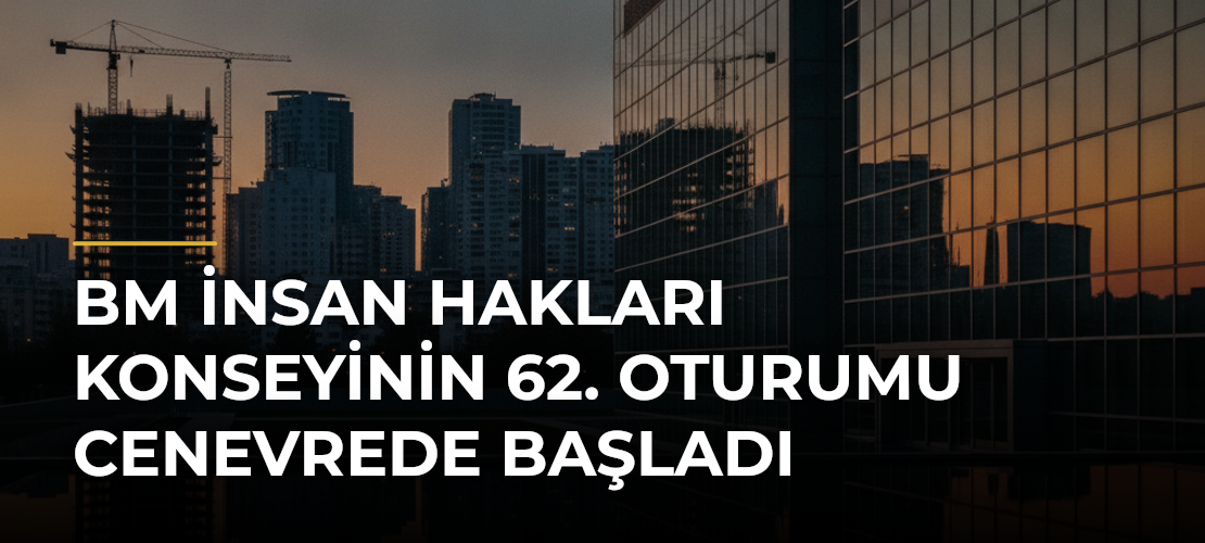 BM İnsan Hakları Konseyinin 62. Oturumu Cenevrede başladı - Mirat Haber
