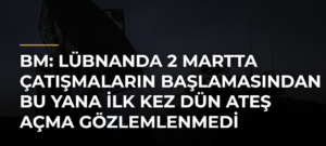 BM: Lübnanda 2 Martta çatışmaların başlamasından bu yana ilk kez dün ateş açma gözlemlenmedi