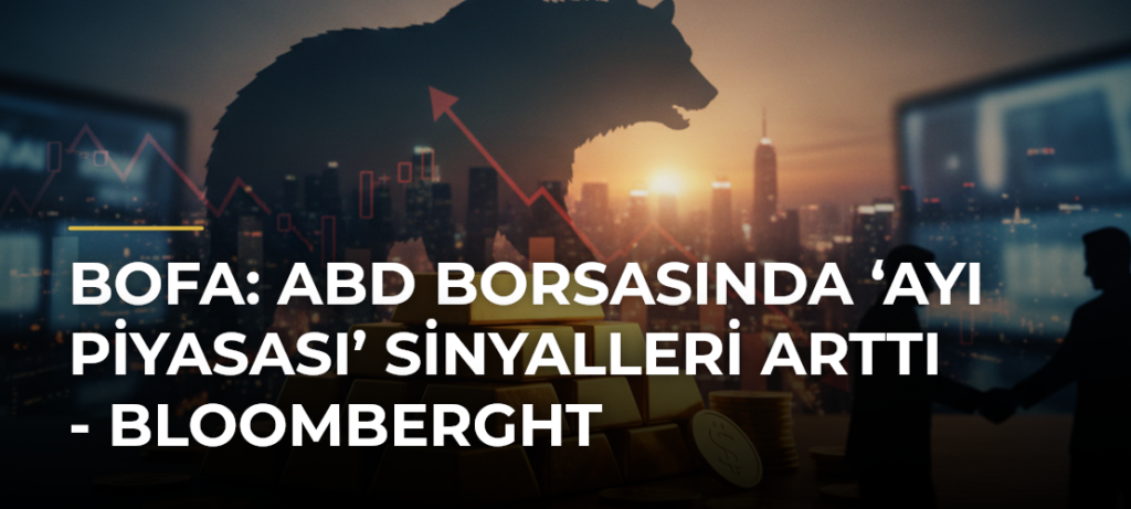 BofA: ABD borsasında ‘ayı piyasası’ sinyalleri arttı – Bloomberght
