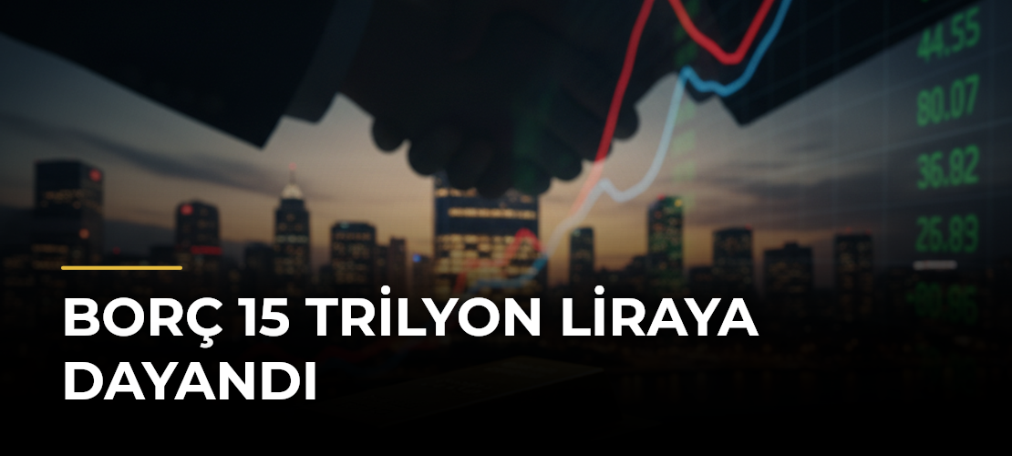 Borç 15 Trilyon Liraya Dayandı