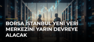 Borsa İstanbul Yeni Veri Merkezini Yarın Devreye Alacak