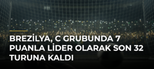 Brezilya, C Grubunda 7 Puanla Lider Olarak Son 32 Turuna Kaldı
