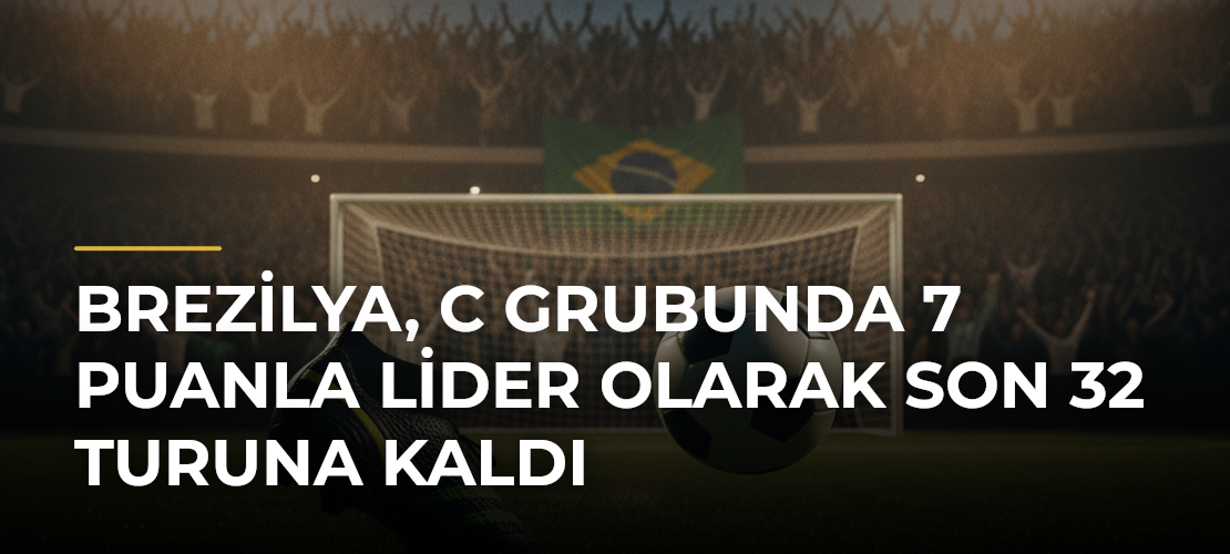 Brezilya, C Grubunda 7 Puanla Lider Olarak Son 32 Turuna Kaldı - Mirat Haber