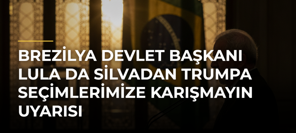 Brezilya Devlet Başkanı Lula da Silvadan Trumpa Seçimlerimize karışmayın uyarısı