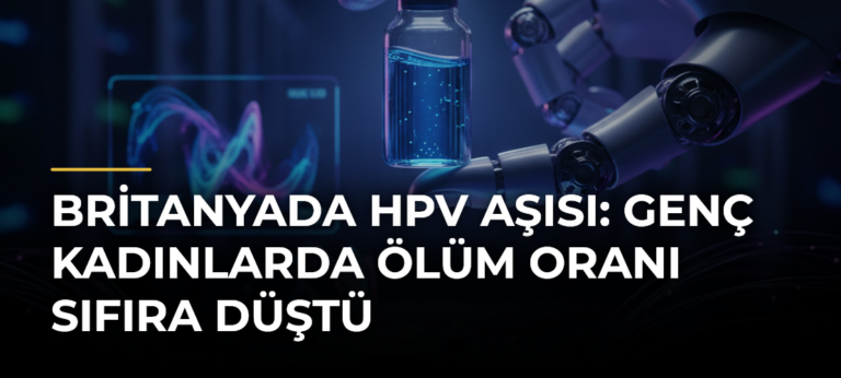 Britanyada HPV aşısı: Genç kadınlarda ölüm oranı sıfıra düştü