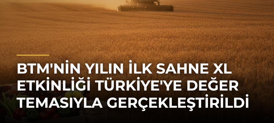 BTM'nin Yılın İlk Sahne XL Etkinliği Türkiye'ye Değer Temasıyla Gerçekleştirildi - Mirat Haber