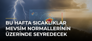 Bu hafta sıcaklıklar mevsim normallerinin üzerinde seyredecek