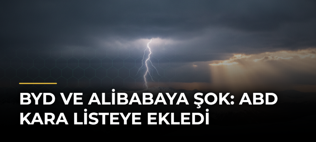 BYD ve Alibabaya şok: ABD kara listeye ekledi