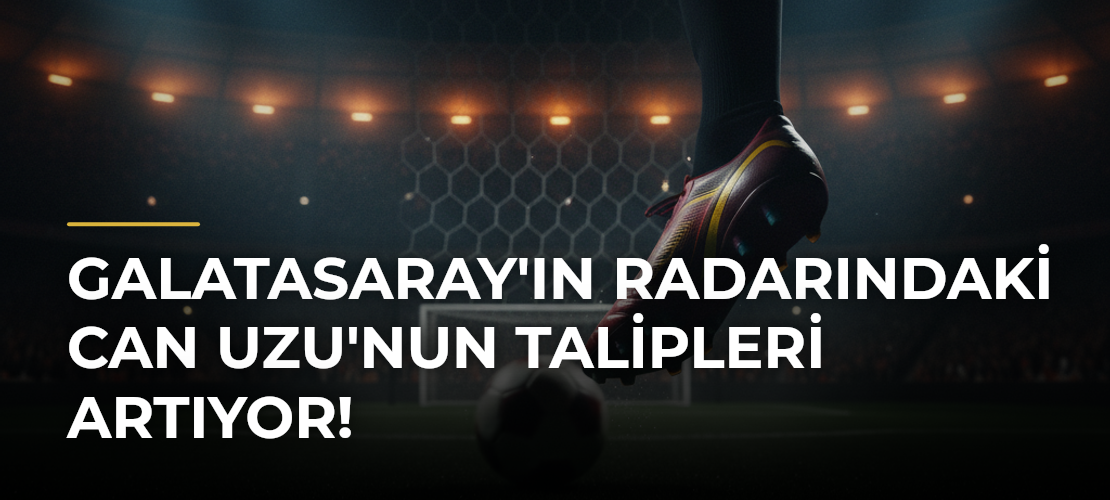Galatasaray'ın radarındaki Can Uzu'nun talipleri artıyor! - Mirat Haber