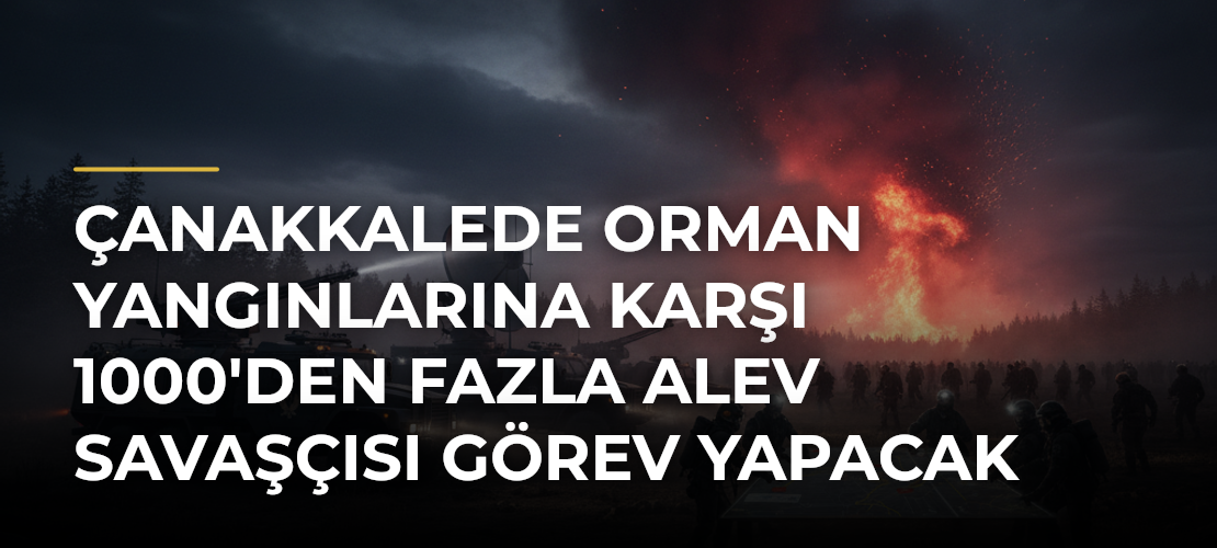 Çanakkalede Orman Yangınlarına Karşı 1000'den Fazla Alev Savaşçısı Görev Yapacak - Mirat Haber