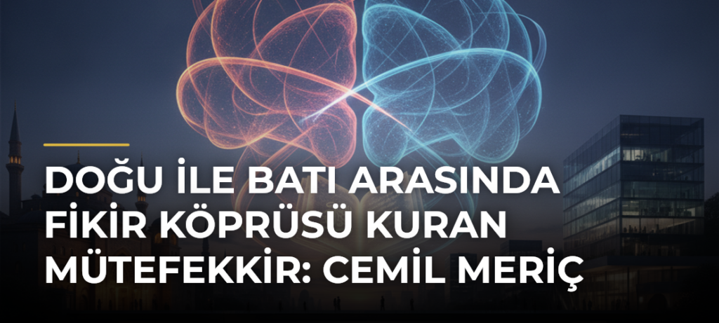 Doğu ile Batı arasında fikir köprüsü kuran mütefekkir: Cemil Meriç