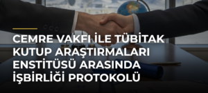 Cemre Vakfı ile TÜBİTAK Kutup Araştırmaları Enstitüsü arasında işbirliği protokolü imzalandı
