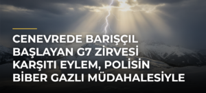 Cenevrede Barışçıl Başlayan G7 Zirvesi Karşıtı Eylem, Polisin Biber Gazlı Müdahalesiyle Son Buldu