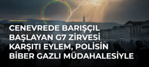 Cenevrede barışçıl başlayan G7 Zirvesi karşıtı eylem, polisin biber gazlı müdahalesiyle son buldu