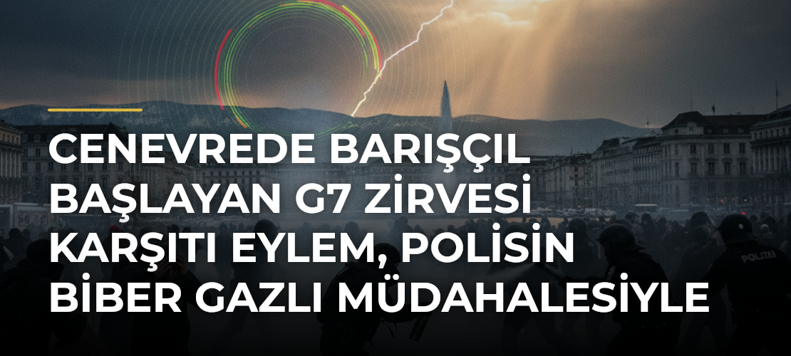 Cenevrede barışçıl başlayan G7 Zirvesi karşıtı eylem, polisin biber gazlı müdahalesiyle son buldu