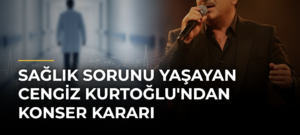 Sağlık Sorunu Yaşayan Cengiz Kurtoğlu’ndan Konser Kararı