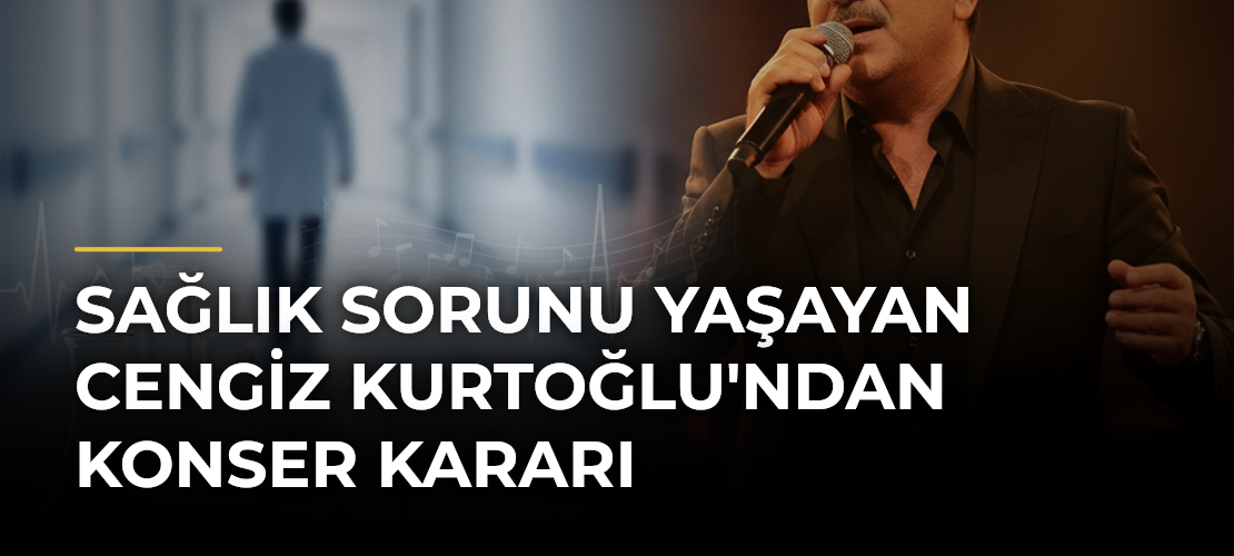 Sağlık Sorunu Yaşayan Cengiz Kurtoğlu'ndan Konser Kararı