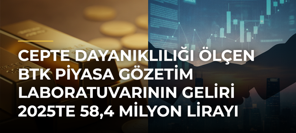 Cepte dayanıklılığı ölçen BTK Piyasa Gözetim Laboratuvarının geliri 2025te 58,4 milyon lirayı buldu