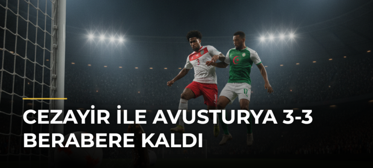 Cezayir ile Avusturya 3-3 Berabere Kaldı