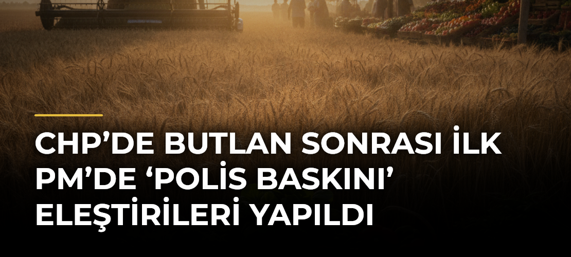 CHP’de Butlan Sonrası İlk PM’de ‘Polis Baskını’ Eleştirileri Yapıldı