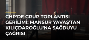 CHP’de Grup Toplantısı Gerilimi: Mansur Yavaş’tan Kılıçdaroğlu’na Sağduyu Çağrısı