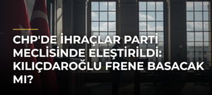 CHP’de İhraçlar Parti Meclisinde Eleştirildi: Kılıçdaroğlu Frene Basacak mı?