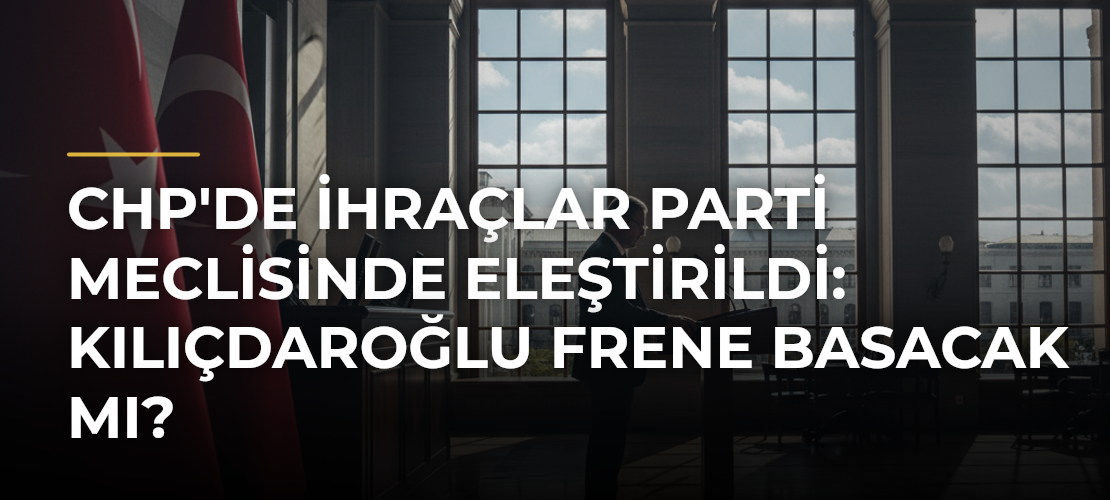 CHP'de İhraçlar Parti Meclisinde Eleştirildi: Kılıçdaroğlu Frene Basacak mı?