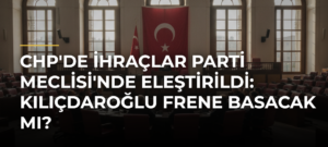 CHP’de İhraçlar Parti Meclisi’nde Eleştirildi: Kılıçdaroğlu Frene Basacak mı?