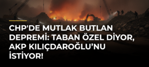 CHP’de Mutlak Butlan Depremi: Taban Özel Diyor, AKP Kılıçdaroğlu’nu İstiyor!