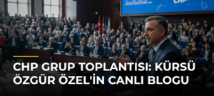 CHP Grup Toplantısı: Kürsü Özgür Özel’in Canlı Blogu