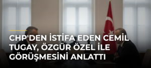 CHP’den istifa eden Cemil Tugay, Özgür Özel ile görüşmesini anlattı
