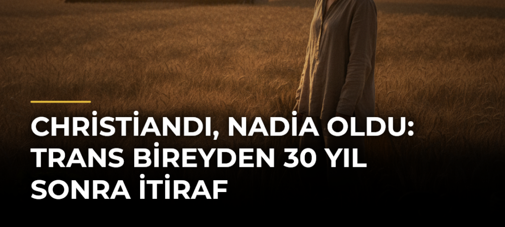 Christiandı, Nadia oldu: Trans bireyden 30 yıl sonra itiraf