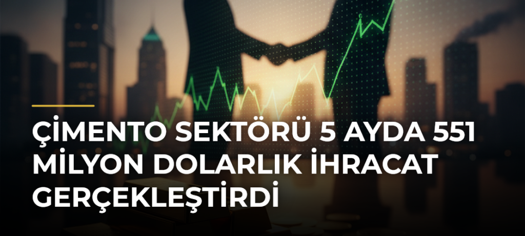 Çimento sektörü 5 ayda 551 milyon dolarlık ihracat gerçekleştirdi