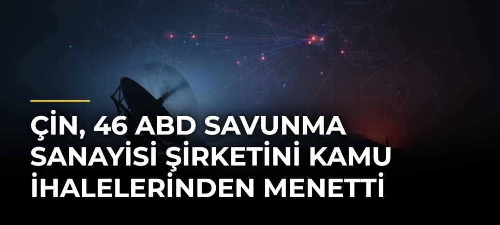 Çin, 46 ABD savunma sanayisi şirketini kamu ihalelerinden menetti