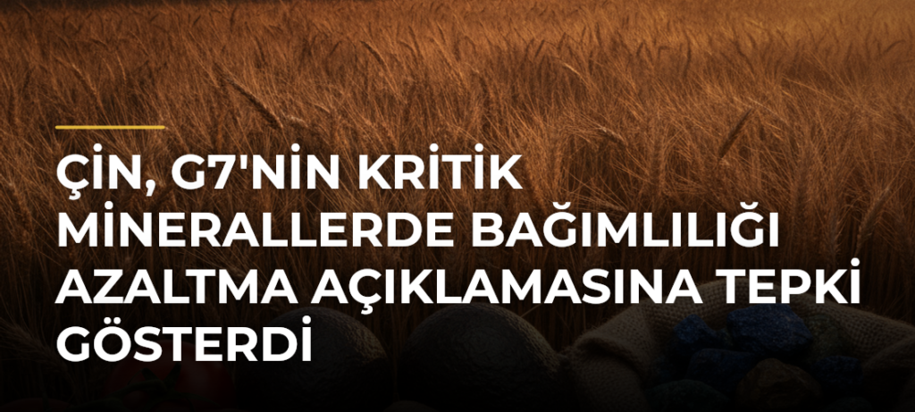 Çin, G7’nin Kritik Minerallerde Bağımlılığı Azaltma Açıklamasına Tepki Gösterdi