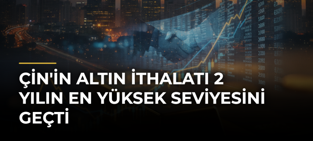 Çin’in Altın İthalatı 2 Yılın En Yüksek Seviyesini Geçti