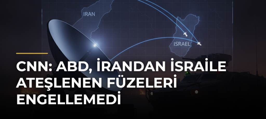 CNN: ABD, İrandan İsraile ateşlenen füzeleri engellemedi