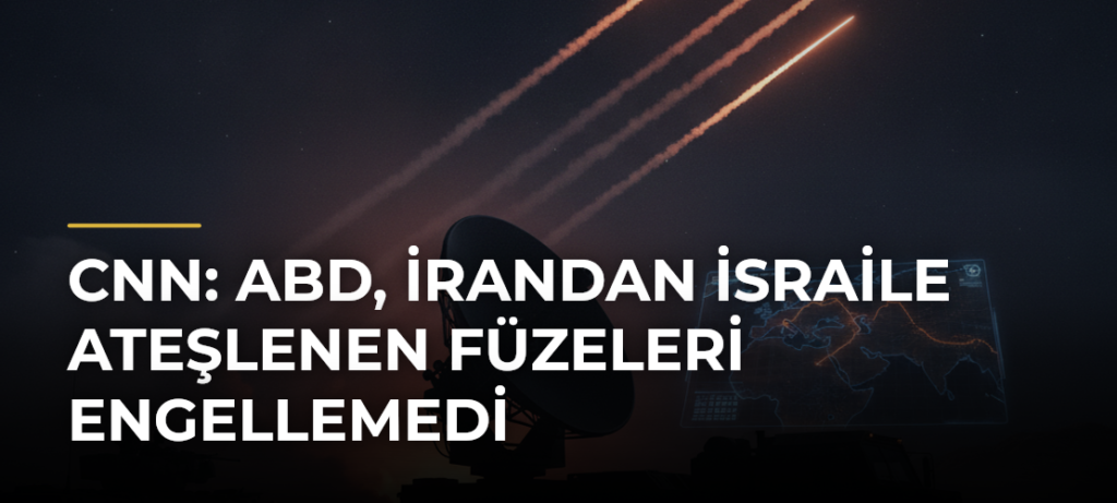 CNN: ABD, İrandan İsraile ateşlenen füzeleri engellemedi