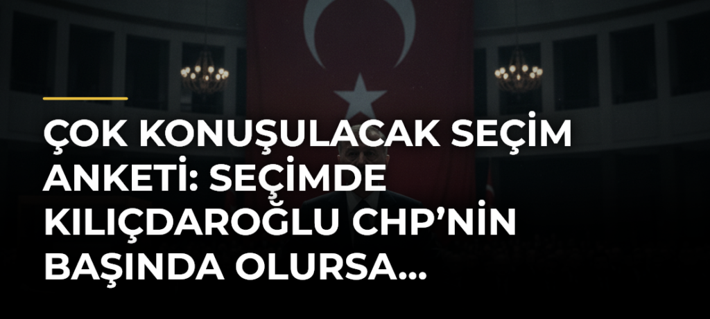 Çok konuşulacak seçim anketi: Seçimde Kılıçdaroğlu CHP’nin başında olursa…
