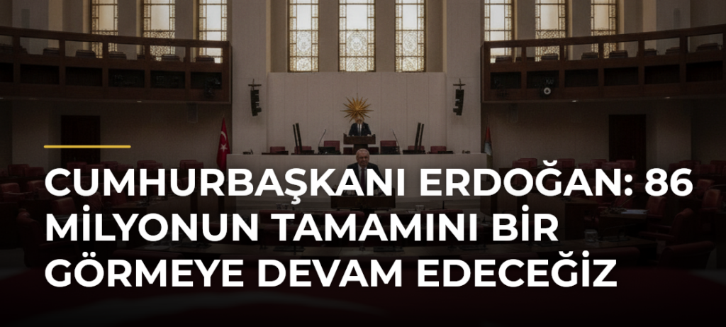 Cumhurbaşkanı Erdoğan: 86 milyonun tamamını bir görmeye devam edeceğiz