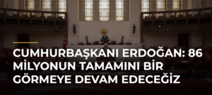 Cumhurbaşkanı Erdoğan: 86 milyonun tamamını bir görmeye devam edeceğiz
