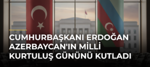 Cumhurbaşkanı Erdoğan Azerbaycan’ın Milli Kurtuluş Gününü Kutladı