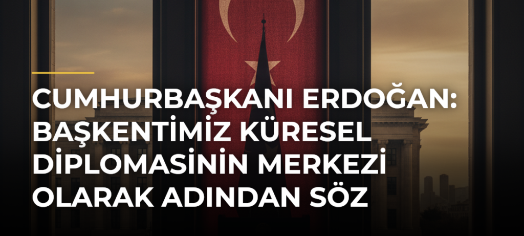 Cumhurbaşkanı Erdoğan: Başkentimiz küresel diplomasinin merkezi olarak adından söz ettirecek