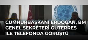 Cumhurbaşkanı Erdoğan, BM Genel Sekreteri Guterres ile telefonda görüştü